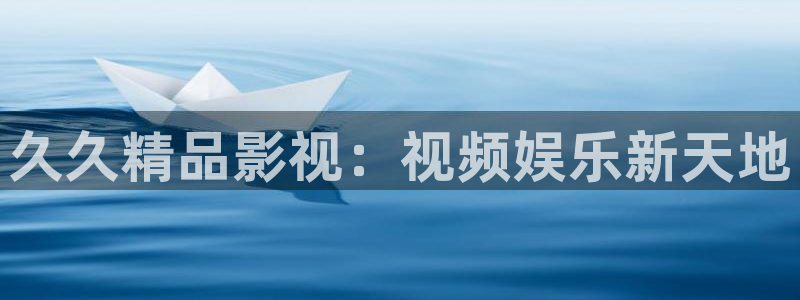 嫩草影院三区：久久精品影视：视频娱乐新天地